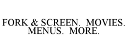 FORK & SCREEN. MOVIES. MENUS. MORE. trademark