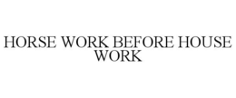 HORSE WORK BEFORE HOUSE WORK trademark