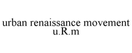 URBAN RENAISSANCE MOVEMENT U.R.M trademark