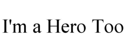 I'M A HERO TOO trademark
