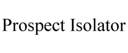 PROSPECT ISOLATOR trademark