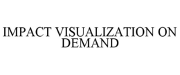 IMPACT VISUALIZATION ON DEMAND trademark