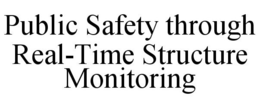 PUBLIC SAFETY THROUGH REAL-TIME STRUCTURE MONITORING trademark