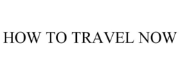 HOW TO TRAVEL NOW trademark