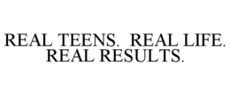 REAL TEENS. REAL LIFE. REAL RESULTS. trademark