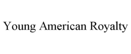 YOUNG AMERICAN ROYALTY trademark