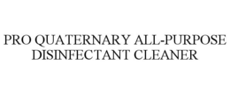 PRO QUATERNARY ALL-PURPOSE DISINFECTANTCLEANER trademark