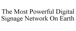 THE MOST POWERFUL DIGITAL SIGNAGE NETWORK ON EARTH trademark
