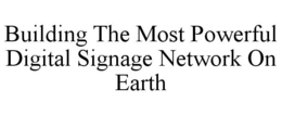 BUILDING THE MOST POWERFUL DIGITAL SIGNAGE NETWORK ON EARTH trademark