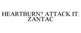 HEARTBURN? ATTACK IT. ZANTAC trademark