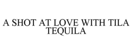 A SHOT AT LOVE WITH TILA TEQUILA trademark