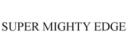 SUPER MIGHTY EDGE trademark