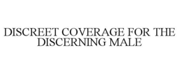 DISCREET COVERAGE FOR THE DISCERNING MALE trademark