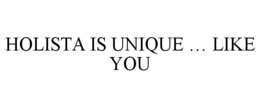 HOLISTA IS UNIQUE ... LIKE YOU trademark