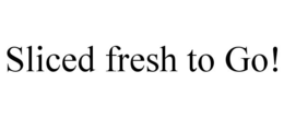 SLICED FRESH TO GO! trademark