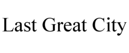 LAST GREAT CITY trademark