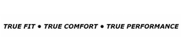 TRUE FIT · TRUE COMFORT · TRUE PERFORMANCE trademark