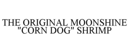 THE ORIGINAL MOONSHINE "CORN DOG" SHRIMP trademark