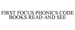 FIRST FOCUS PHONICS CODE BOOKS READ AND SEE trademark