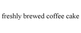 FRESHLY BREWED COFFEE CAKE trademark