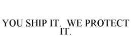 YOU SHIP IT. WE PROTECT IT. trademark