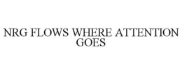 NRG FLOWS WHERE ATTENTION GOES trademark