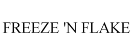 FREEZE 'N FLAKE trademark