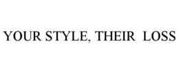 YOUR STYLE, THEIR LOSS trademark