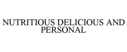 NUTRITIOUS DELICIOUS AND PERSONAL trademark