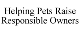 HELPING PETS RAISE RESPONSIBLE OWNERS trademark