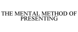 THE MENTAL METHOD OF PRESENTING trademark