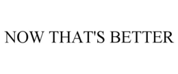 NOW THAT'S BETTER trademark