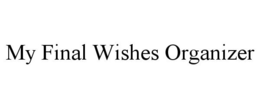 MY FINAL WISHES ORGANIZER trademark