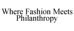 WHERE FASHION MEETS PHILANTHROPY trademark