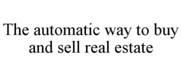 THE AUTOMATIC WAY TO BUY AND SELL REAL ESTATE trademark