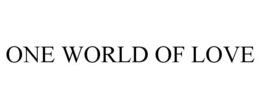 ONE WORLD OF LOVE trademark