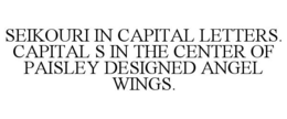 SEIKOURI IN CAPITAL LETTERS. CAPITAL S IN THE CENTER OF PAISLEY DESIGNED ANGEL WINGS. trademark