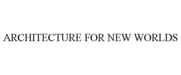 ARCHITECTURE FOR NEW WORLDS trademark