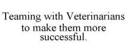 TEAMING WITH VETERINARIANS TO MAKE THEM MORE SUCCESSFUL. trademark