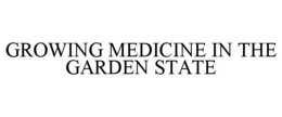 GROWING MEDICINE IN THE GARDEN STATE trademark