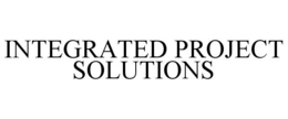 INTEGRATED PROJECT SOLUTIONS trademark