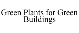 GREEN PLANTS FOR GREEN BUILDINGS trademark