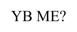 YB ME? trademark