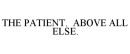 THE PATIENT. ABOVE ALL ELSE. trademark