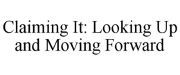 CLAIMING IT: LOOKING UP AND MOVING FORWARD trademark
