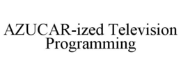 AZUCAR-IZED TELEVISION PROGRAMMING trademark