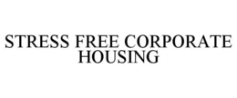 STRESS FREE CORPORATE HOUSING trademark