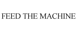 FEED THE MACHINE trademark