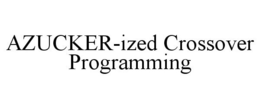 AZUCKER-IZED CROSSOVER PROGRAMMING trademark