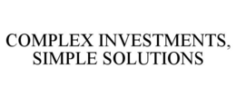 COMPLEX INVESTMENTS, SIMPLE SOLUTIONS trademark